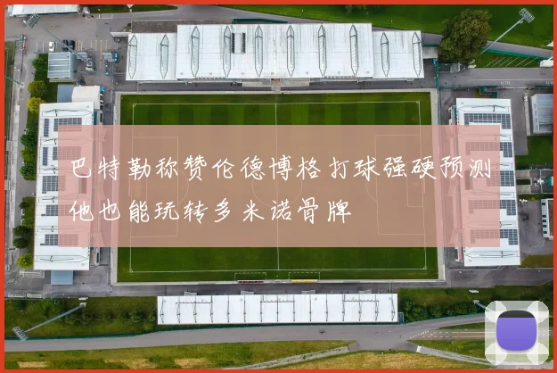 巴特勒称赞伦德博格打球强硬预测他也能玩转多米诺骨牌